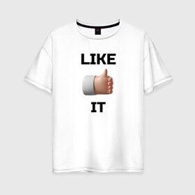 Женская футболка хлопок Oversize с принтом Like it в Кировске, 100% хлопок | свободный крой, круглый ворот, спущенный рукав, длина до линии бедер
 | like | like it | лайк | любовь | нравится | хорошо