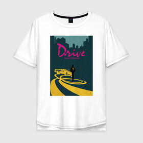 Мужская футболка хлопок Oversize с принтом Drive в Кировске, 100% хлопок | свободный крой, круглый ворот, “спинка” длиннее передней части | drive | драйв | кино | райан гослинг | фильмы