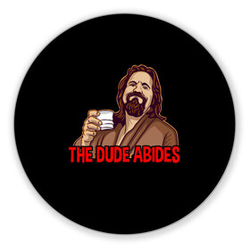 Коврик для мышки круглый с принтом The Dude Abides (Lebowski) в Кировске, резина и полиэстер | круглая форма, изображение наносится на всю лицевую часть | Тематика изображения на принте: abide | big | dude | jeff | lebowski | the | большой | лебовски | фильм | чувак