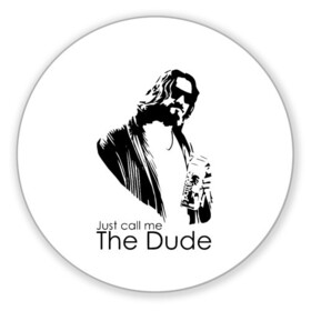 Коврик для мышки круглый с принтом Just call me the Dude в Кировске, резина и полиэстер | круглая форма, изображение наносится на всю лицевую часть | Тематика изображения на принте: dude | jeff bridges | just call me the dude | the big lebowski | большой лебовский | джефф бриджес | просто зови меня | фильм | чувак