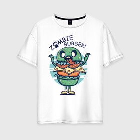 Женская футболка хлопок Oversize с принтом Zombie Burger! в Кировске, 100% хлопок | свободный крой, круглый ворот, спущенный рукав, длина до линии бедер
 | бургер | вредная еда | гамбургер | зомби | иллюстрация
