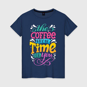 Женская футболка хлопок с принтом Coffee Time в Кировске, 100% хлопок | прямой крой, круглый вырез горловины, длина до линии бедер, слегка спущенное плечо | art | coffee | inscription | time | арт | время | кофе | надпись
