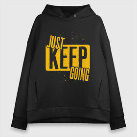 Женское худи Oversize хлопок с принтом Just Keep Going в Кировске, френч-терри — 70% хлопок, 30% полиэстер. Мягкий теплый начес внутри —100% хлопок | боковые карманы, эластичные манжеты и нижняя кромка, капюшон на магнитной кнопке | inscription | motivation | phrase | text | мотивация | надпись | текст | фраза