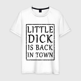 Мужская футболка хлопок с принтом Little dick is back in town в Кировске, 100% хлопок | прямой крой, круглый вырез горловины, длина до линии бедер, слегка спущенное плечо. | вернулся | город | дик | маленький