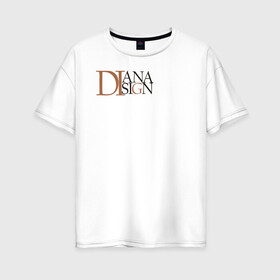 Женская футболка хлопок Oversize с принтом DIanaDisain в Кировске, 100% хлопок | свободный крой, круглый ворот, спущенный рукав, длина до линии бедер
 | Тематика изображения на принте: бренд | диана | дизайнер | стиль | студент | фирменный