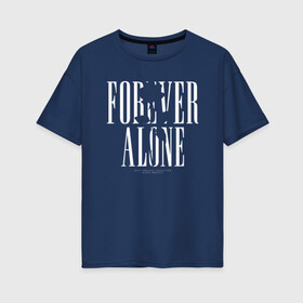 Женская футболка хлопок Oversize с принтом Forever alone в Кировске, 100% хлопок | свободный крой, круглый ворот, спущенный рукав, длина до линии бедер
 | alone | forever alone | один | одиночество | одиночка | роза