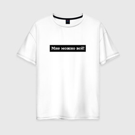 Женская футболка хлопок Oversize с принтом Мне можно всё в Кировске, 100% хлопок | свободный крой, круглый ворот, спущенный рукав, длина до линии бедер
 | гармония | жизнь | мотив | мотивация | позволение | фраза