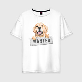 Женская футболка хлопок Oversize с принтом Dog Wanted в Кировске, 100% хлопок | свободный крой, круглый ворот, спущенный рукав, длина до линии бедер
 | cute | dog | wanted | woof | гав | забавный | пес | песель | песик | смешной | собака | собачка | щенок