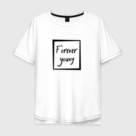 Мужская футболка хлопок Oversize с принтом Forever young в Кировске, 100% хлопок | свободный крой, круглый ворот, “спинка” длиннее передней части | forever | young | вечно | молодой | надпись