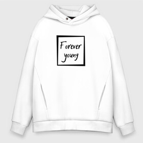 Мужское худи Oversize хлопок с принтом Forever young в Кировске, френч-терри — 70% хлопок, 30% полиэстер. Мягкий теплый начес внутри —100% хлопок | боковые карманы, эластичные манжеты и нижняя кромка, капюшон на магнитной кнопке | Тематика изображения на принте: forever | young | вечно | молодой | надпись