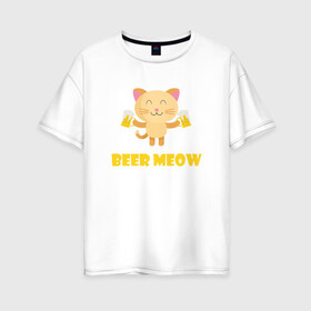 Женская футболка хлопок Oversize с принтом Beer Meow в Кировске, 100% хлопок | свободный крой, круглый ворот, спущенный рукав, длина до линии бедер
 | animal | beer | cat | cute | kitty | meow | друг | животные | киска | кися | китти | кот | котенок | котик | котэ | кошечка | кошка | мур | мяу | питомец