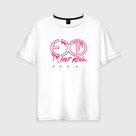 Женская футболка хлопок Oversize с принтом EXID Hot Pink  в Кировске, 100% хлопок | свободный крой, круглый ворот, спущенный рукав, длина до линии бедер
 | 3racha | bts | bts idol | exid hot pink | ikon | kpop | stay gold | кейпоп | корейская музыка | корея | кпоп | поп