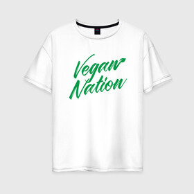 Женская футболка хлопок Oversize с принтом Vegan Nation в Кировске, 100% хлопок | свободный крой, круглый ворот, спущенный рукав, длина до линии бедер
 | green | greenpaece | nature | sport | vegan | yoga | веган | вегетарианец | гринпис | еда | животные | жизнь | здоровье | зеленый | йога | мир | овощи | пища | планета | природа | растение | спорт | тело | фрукты