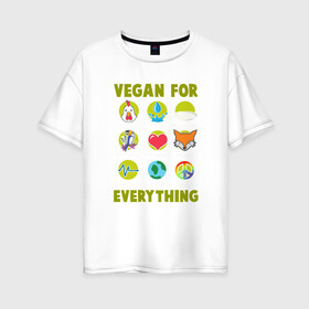 Женская футболка хлопок Oversize с принтом Vegan For Everything в Кировске, 100% хлопок | свободный крой, круглый ворот, спущенный рукав, длина до линии бедер
 | Тематика изображения на принте: green | greenpaece | nature | sport | vegan | yoga | веган | вегетарианец | гринпис | еда | животные | жизнь | здоровье | зеленый | йога | мир | овощи | пища | планета | природа | растение | спорт | тело | фрукты