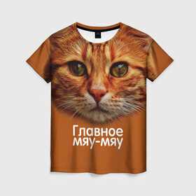 Женская футболка 3D с принтом ГЛАВНОЕ МЯУ-МЯУ в Кировске, 100% полиэфир ( синтетическое хлопкоподобное полотно) | прямой крой, круглый вырез горловины, длина до линии бедер | главное мяу мяу | животные | кот | кошка | мордочка | мяу | рыжий