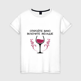 Женская футболка хлопок с принтом Откройте вино Включите Меладзе в Кировске, 100% хлопок | прямой крой, круглый вырез горловины, длина до линии бедер, слегка спущенное плечо | бокал | валерий меладзе | вино | вино в бокале | виноград | виноградная лоза | включите меладзе | включите меладзе откройте вино | красное вино | меладзе | меладзе валерий | откройте вино