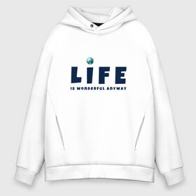 Мужское худи Oversize хлопок с принтом Life is wonderful в Кировске, френч-терри — 70% хлопок, 30% полиэстер. Мягкий теплый начес внутри —100% хлопок | боковые карманы, эластичные манжеты и нижняя кромка, капюшон на магнитной кнопке | life | глобус | жизнь | мир | чудесно