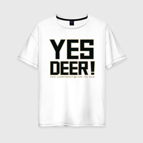 Женская футболка хлопок Oversize с принтом Yes Deer! в Кировске, 100% хлопок | свободный крой, круглый ворот, спущенный рукав, длина до линии бедер
 | antetokounmpo | basketball | bucks | giannis | milwaukee | mvp | nba | sport | streetball | адетокумбо | бакс | баскетбол | игра | милуоки | мяч | нба | олень | спорт | стритбол | тренер | чемпион | янис