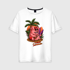 Женская футболка хлопок Oversize с принтом Hello Summer в Кировске, 100% хлопок | свободный крой, круглый ворот, спущенный рукав, длина до линии бедер
 | арт | иллюстрация | лето | отпуск | поросенок | свин