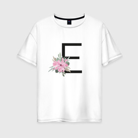 Женская футболка хлопок Oversize с принтом Буква Е с цветочным принтом в Кировске, 100% хлопок | свободный крой, круглый ворот, спущенный рукав, длина до линии бедер
 | буква е | евгения | елена | елизавета | имя | монограмма | цветы