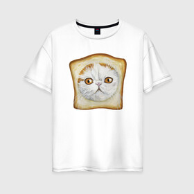 Женская футболка хлопок Oversize с принтом Bread Cat в Кировске, 100% хлопок | свободный крой, круглый ворот, спущенный рукав, длина до линии бедер
 | animal | bread | cat | cute | kitty | meow | друг | еда | животные | киска | кися | китти | кот | котенок | котик | котэ | кошечка | кошка | мур | мяу | питомец | хлеб