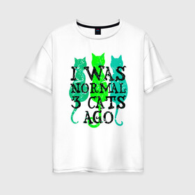 Женская футболка хлопок Oversize с принтом Я был нормальным в Кировске, 100% хлопок | свободный крой, круглый ворот, спущенный рукав, длина до линии бедер
 | animal | cat | cute | kitty | meow | друг | животные | киска | кися | китти | кот | котенок | котик | котэ | кошечка | кошка | мур | мяу | питомец