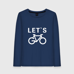 Женский лонгслив хлопок с принтом Let`s go, велосипед в Кировске, 100% хлопок |  | bicycle | bike | байк | вело | велобайк | велосипед | велосипедные | велоспорт | для велосипеда | колесо | спорт