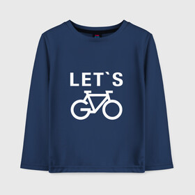 Детский лонгслив хлопок с принтом Let`s go, велосипед в Кировске, 100% хлопок | круглый вырез горловины, полуприлегающий силуэт, длина до линии бедер | bicycle | bike | байк | вело | велобайк | велосипед | велосипедные | велоспорт | для велосипеда | колесо | спорт