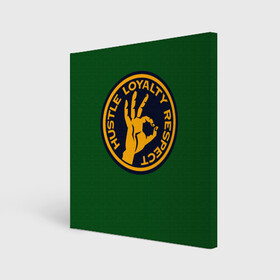 Холст квадратный с принтом Hustle Loyalty respect  в Кировске, 100% ПВХ |  | жёлтый | зелёный | надпись | преданное уважение | рука | эмблема