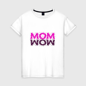 Женская футболка хлопок с принтом MOM в Кировске, 100% хлопок | прямой крой, круглый вырез горловины, длина до линии бедер, слегка спущенное плечо | mom | wow | женское | мама | розовый | текст