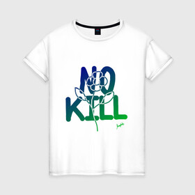 Женская футболка хлопок с принтом No Kill в Кировске, 100% хлопок | прямой крой, круглый вырез горловины, длина до линии бедер, слегка спущенное плечо | flower power | magobato | peace | дети цветов | пацифизм | хиппи