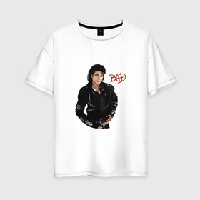 Женская футболка хлопок Oversize с принтом BAD. Майкл Джексон в Кировске, 100% хлопок | свободный крой, круглый ворот, спущенный рукав, длина до линии бедер
 | bad | michael jackson | бэд | король | майкл джексон | поп король