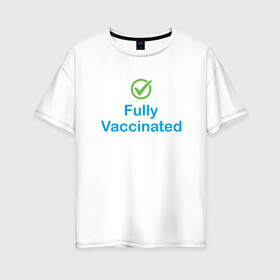 Женская футболка хлопок Oversize с принтом Полная вакцинация в Кировске, 100% хлопок | свободный крой, круглый ворот, спущенный рукав, длина до линии бедер
 | coronavirus | covid19 | virus | вакцина | вакцинация | вирус | грипп | заражение | здоровье | иммунитет | инфекция | карантин | корона | коронавирус | маска | пандемия | прививка | самоизоляция | спутник