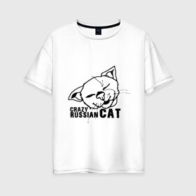 Женская футболка хлопок Oversize с принтом Crazy russian cat в Кировске, 100% хлопок | свободный крой, круглый ворот, спущенный рукав, длина до линии бедер
 | дикий | киска | кот | кошка | мурка | надпись | русский кот | сумасшедший