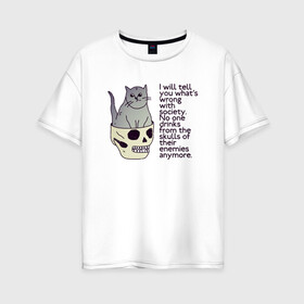 Женская футболка хлопок Oversize с принтом Задумчивый котик в Кировске, 100% хлопок | свободный крой, круглый ворот, спущенный рукав, длина до линии бедер
 | british shorthair | cat | skull | wrong society | британская порода | грустный | кот | котик | кошка британка | надпись | по английски | рисунок | серый кот | смешной кот | цитата | череп