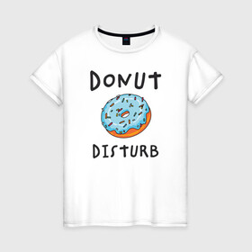 Женская футболка хлопок с принтом Не беспокоить Donut disturb в Кировске, 100% хлопок | прямой крой, круглый вырез горловины, длина до линии бедер, слегка спущенное плечо | Тематика изображения на принте: dont disturb | donut | donut disturb | english | донат | еда | игра слов | иностранный текст | каламбур | не беспокоить | по английски | пончик | пончик с глазурью | прикольные надписи | рисунок | сладкое | фатс фуд