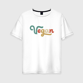 Женская футболка хлопок Oversize с принтом Веган в Кировске, 100% хлопок | свободный крой, круглый ворот, спущенный рукав, длина до линии бедер
 | green | greenpaece | vegan | yoga | веган | вегетарианец | гринпис | дерево | еда | животные | жизнь | здоровье | зеленый | йога | мир | овощи | пища | планета | природа | фрукты