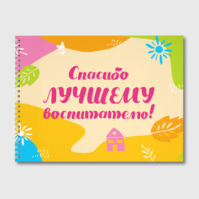 Альбом для рисования с принтом Спасибо лучшему воспитателю в Кировске, 100% бумага
 | матовая бумага, плотность 200 мг. | воспитатель | детский сад | лучший | любимый | учитель