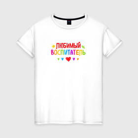 Женская футболка хлопок с принтом Любимый воспитатель в Кировске, 100% хлопок | прямой крой, круглый вырез горловины, длина до линии бедер, слегка спущенное плечо | воспитатель | детский сад | лучший | любимый | учитель