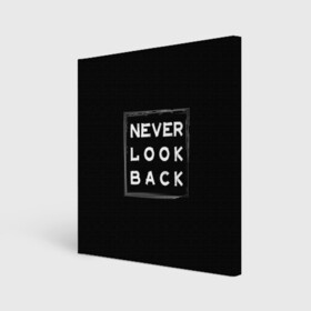 Холст квадратный с принтом Никогда не оглядывайся назад в Кировске, 100% ПВХ |  | Тематика изображения на принте: never look back | английский | настроение | позитив | совет | цитата