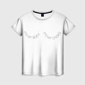 Женская футболка 3D с принтом Это мое тело, это мой выбор в Кировске, 100% полиэфир ( синтетическое хлопкоподобное полотно) | прямой крой, круглый вырез горловины, длина до линии бедер | its my body its my choice | боди позитив надписи | феминизм надписи