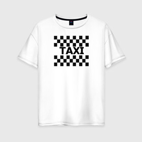 Женская футболка хлопок Oversize с принтом В такой с кайфом таксовать в Кировске, 100% хлопок | свободный крой, круглый ворот, спущенный рукав, длина до линии бедер
 | taxi | табличка | такси | таксистам | шашки