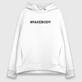 Женское худи Oversize хлопок с принтом #FAKEBODY мем тикток в Кировске, френч-терри — 70% хлопок, 30% полиэстер. Мягкий теплый начес внутри —100% хлопок | боковые карманы, эластичные манжеты и нижняя кромка, капюшон на магнитной кнопке | fake body | fakebody | meme | tiktok | мем | тик ток | тикток