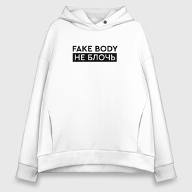 Женское худи Oversize хлопок с принтом FAKE BODY мем тикток. Не блочь в Кировске, френч-терри — 70% хлопок, 30% полиэстер. Мягкий теплый начес внутри —100% хлопок | боковые карманы, эластичные манжеты и нижняя кромка, капюшон на магнитной кнопке | fake body | fakebody | meme | tiktok | мем | тик ток | тикток