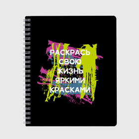 Тетрадь с принтом Раскрась жизнь в Кировске, 100% бумага | 48 листов, плотность листов — 60 г/м2, плотность картонной обложки — 250 г/м2. Листы скреплены сбоку удобной пружинной спиралью. Уголки страниц и обложки скругленные. Цвет линий — светло-серый
 | жизнь | краски | мотивирующая фраза | статус о себе | цитата