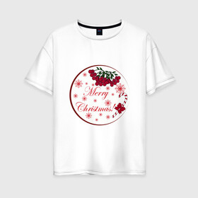 Женская футболка хлопок Oversize с принтом Мэри кристмас в Кировске, 100% хлопок | свободный крой, круглый ворот, спущенный рукав, длина до линии бедер
 | merry christmas | зима | мэри кристмас | надпись | новый год | подарок | поздравление | праздник | рождественский леденец | рождество | рябина | снег | снежинки
