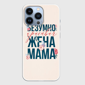 Чехол для iPhone 13 Pro с принтом Безумно красивая жена и мама в Кировске,  |  | день матери | лучшая | лучшая мама | любимая мама | мама | мамочка | мамочке | мамуле | подарок маме | самая лучшая мама | супер мама