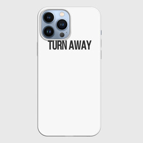 Чехол для iPhone 13 Pro Max с принтом TURN AWAY в Кировске,  |  | turn away | молодежь | надпись | надпись на английском | не смотри | отвернись