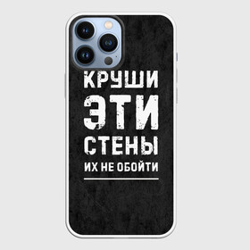 Чехол для iPhone 13 Pro Max с принтом Круши эти стены в Кировске,  |  | для мужчин | жизненная цитата | мотивация | пафосная цитата | подарок мужчине | популярная фраза | популярная цитата