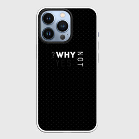 Чехол для iPhone 13 Pro с принтом WHY NOT | YES в Кировске,  |  | Тематика изображения на принте: why not | why yes | в точку | современный | черный
